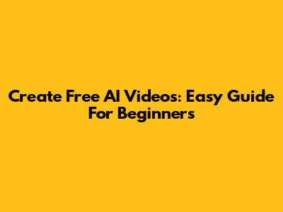 Create Free AI Videos: Easy Guide For Beginners