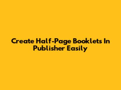 Create Half-Page Booklets In Publisher Easily