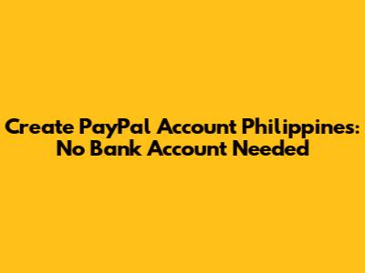 Create PayPal Account Philippines: No Bank Account Needed