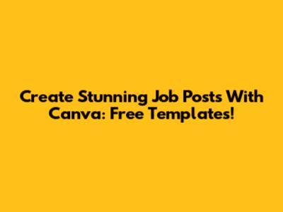 Create Stunning Job Posts With Canva: Free Templates!