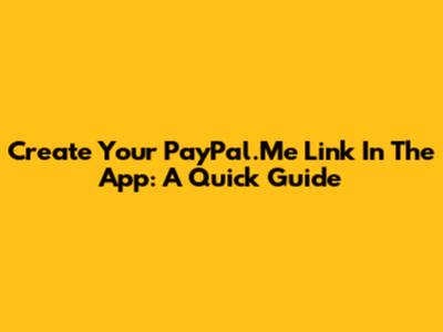 Create Your PayPal.Me Link In The App: A Quick Guide