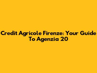 Credit Agricole Firenze: Your Guide To Agenzia 20