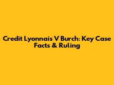 Credit Lyonnais V Burch: Key Case Facts & Ruling