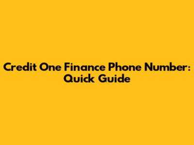 Credit One Finance Phone Number: Quick Guide