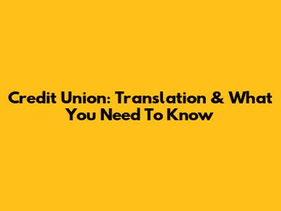 Credit Union: Translation & What You Need To Know