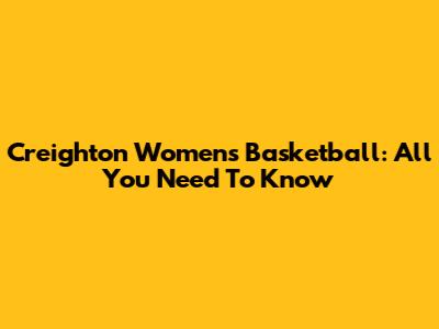 Creighton Women's Basketball: All You Need To Know