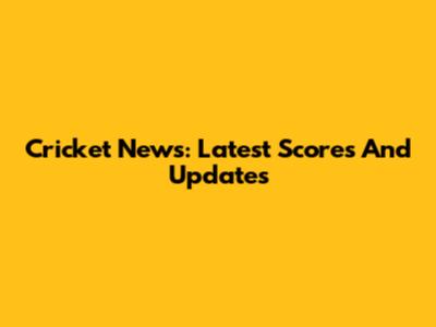 Cricket News: Latest Scores And Updates
