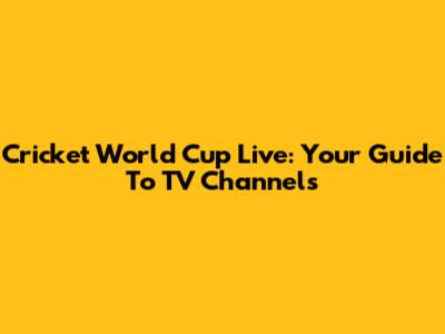 Cricket World Cup Live: Your Guide To TV Channels