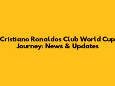 Cristiano Ronaldo's Club World Cup Journey: News & Updates