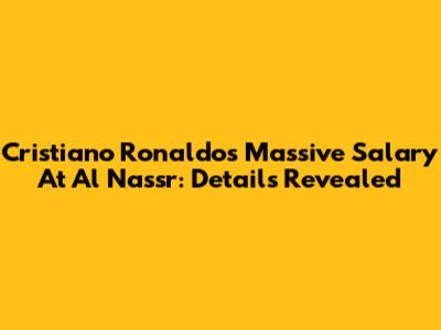 Cristiano Ronaldo's Massive Salary At Al Nassr: Details Revealed