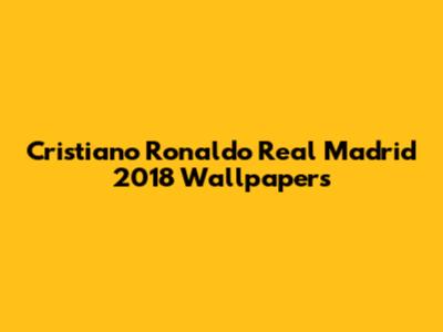 Cristiano Ronaldo Real Madrid 2018 Wallpapers