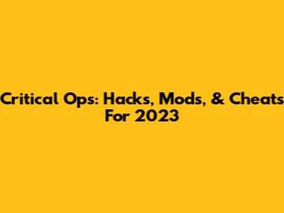 Critical Ops: Hacks, Mods, & Cheats For 2023