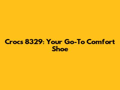 Crocs 8329: Your Go-To Comfort Shoe