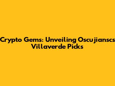 Crypto Gems: Unveiling Oscujiansc's Villaverde Picks