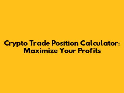 Crypto Trade Position Calculator: Maximize Your Profits