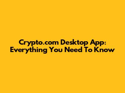 Crypto.com Desktop App: Everything You Need To Know