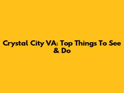 Crystal City VA: Top Things To See & Do