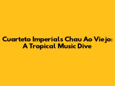 Cuarteto Imperial's 'Chau Ao Viejo': A Tropical Music Dive