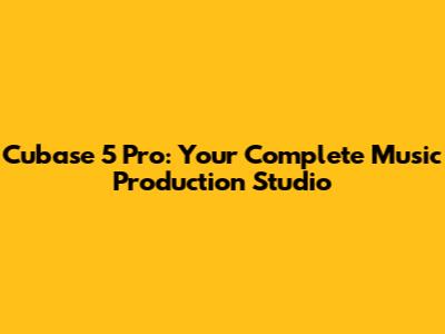 Cubase 5 Pro: Your Complete Music Production Studio