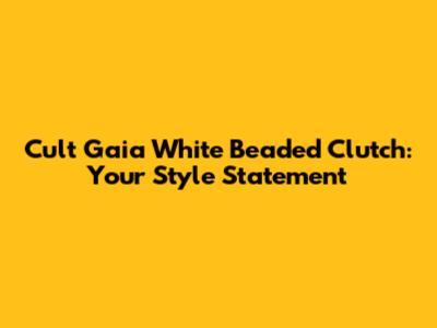 Cult Gaia White Beaded Clutch: Your Style Statement