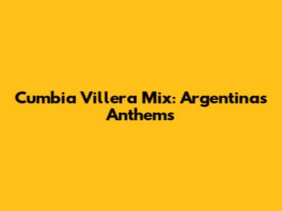 Cumbia Villera Mix: Argentinas Anthems