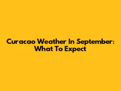 Curacao Weather In September: What To Expect