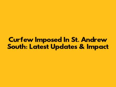 Curfew Imposed In St. Andrew South: Latest Updates & Impact