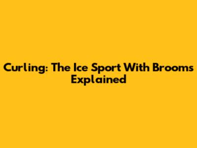 Curling: The Ice Sport With Brooms Explained