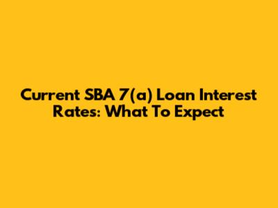 Current SBA 7(a) Loan Interest Rates: What To Expect