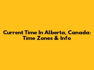 Current Time In Alberta, Canada: Time Zones & Info