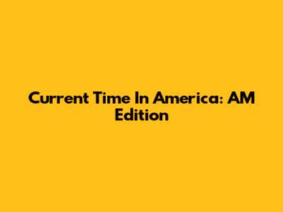 Current Time In America: AM Edition