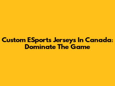 Custom ESports Jerseys In Canada: Dominate The Game