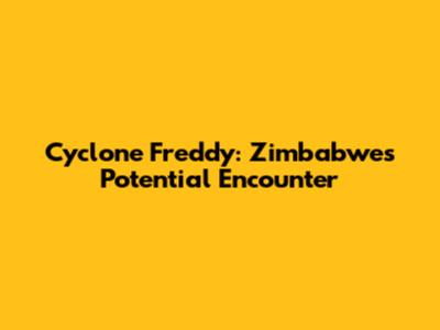 Cyclone Freddy: Zimbabwe's Potential Encounter