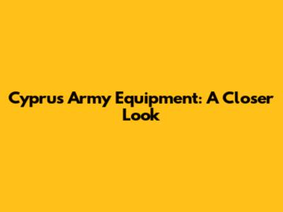 Cyprus Army Equipment: A Closer Look