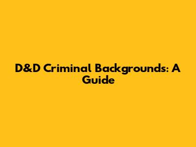 D&D Criminal Backgrounds: A Guide