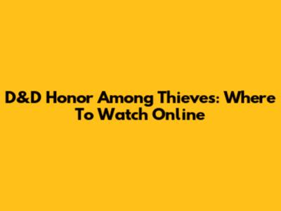 D&D Honor Among Thieves: Where To Watch Online
