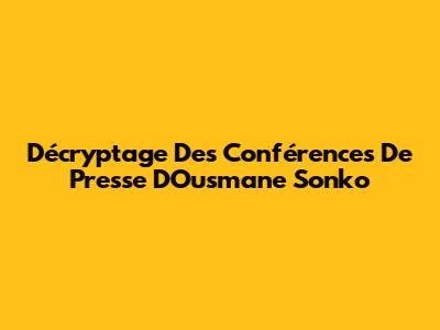 Décryptage Des Conférences De Presse D'Ousmane Sonko