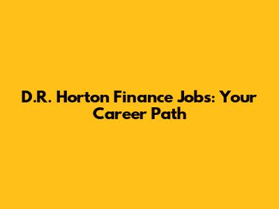 D.R. Horton Finance Jobs: Your Career Path