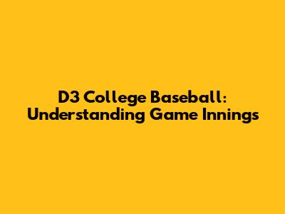 D3 College Baseball: Understanding Game Innings