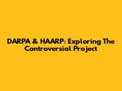 DARPA & HAARP: Exploring The Controversial Project