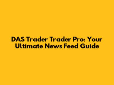 DAS Trader Trader Pro: Your Ultimate News Feed Guide