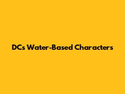 DC's Water-Based Characters