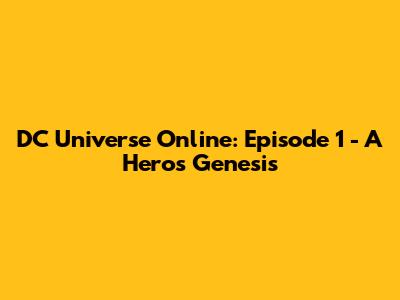 DC Universe Online: Episode 1 - A Hero's Genesis