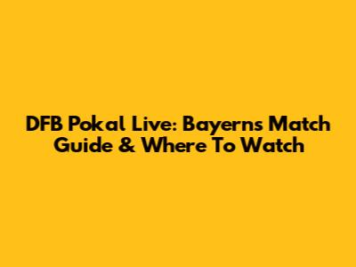 DFB Pokal Live: Bayern's Match Guide & Where To Watch