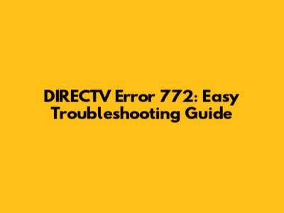 DIRECTV Error 772: Easy Troubleshooting Guide