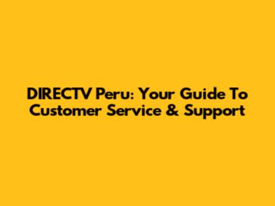 DIRECTV Peru: Your Guide To Customer Service & Support