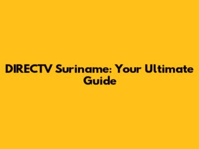 DIRECTV Suriname: Your Ultimate Guide