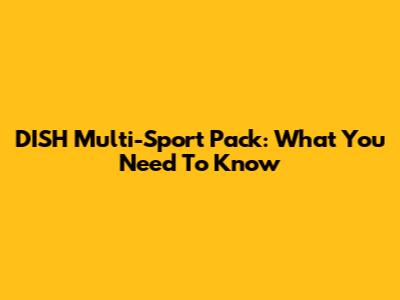 DISH Multi-Sport Pack: What You Need To Know