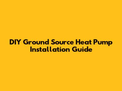 DIY Ground Source Heat Pump Installation Guide