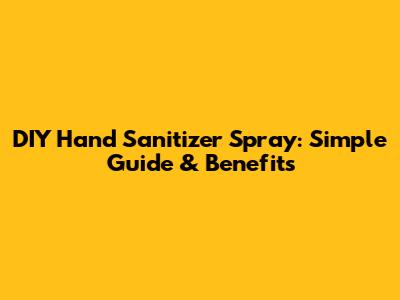 DIY Hand Sanitizer Spray: Simple Guide & Benefits